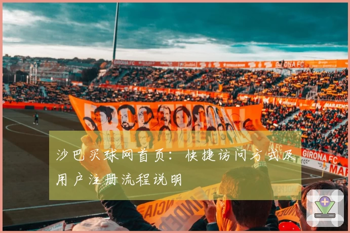 沙巴买球网首页：快捷访问方式及用户注册流程说明