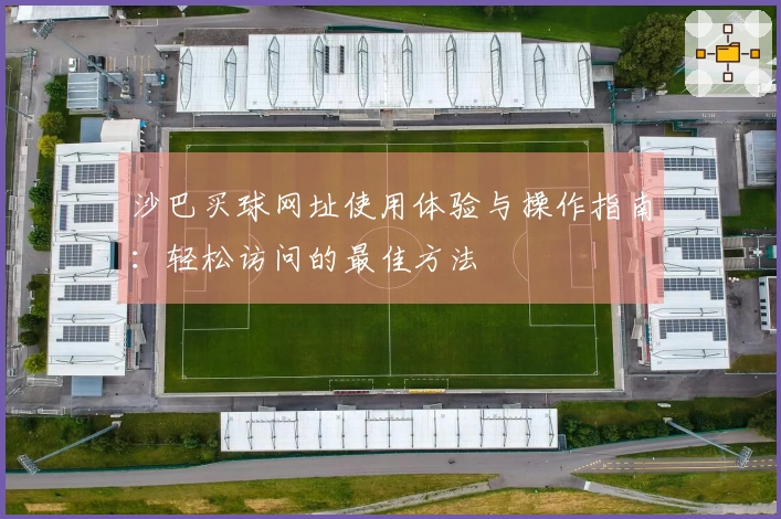 沙巴买球网址使用体验与操作指南:轻松访问的最佳方法