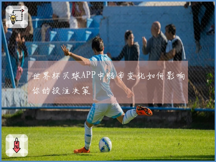 世界杯买球APP中赔率变化如何影响你的投注决策